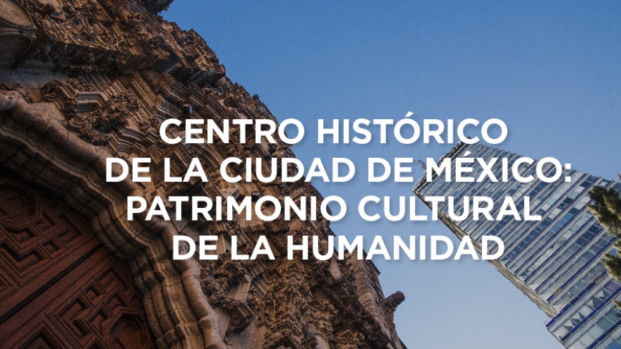 Conoce más del Centro Histórico de la Ciudad de México, Patrimonio Cultural de la Humanidad